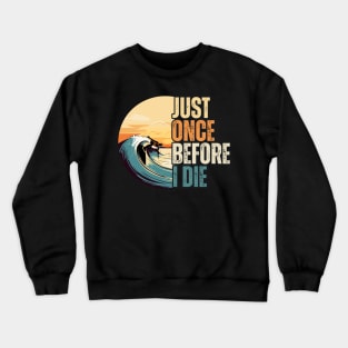 just once before i die surf lovers Crewneck Sweatshirt